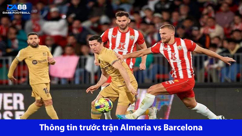 Almeria vs Barcelona hứa hẹn mang đến nhiều kịch tính
