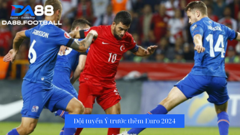 Nhận định trận đấu đội tuyển Ý vs Thổ Nhĩ Kỳ
