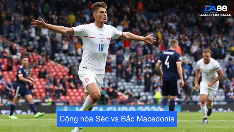 Nhận định trận đấu giữu Séc vs Bắc Macedonia