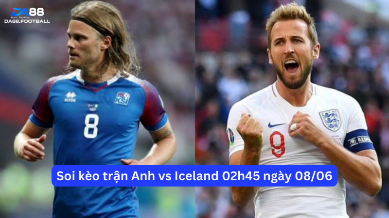 Nhận định trận Anh vs Iceland giao hữu đội tuyển quốc gia 