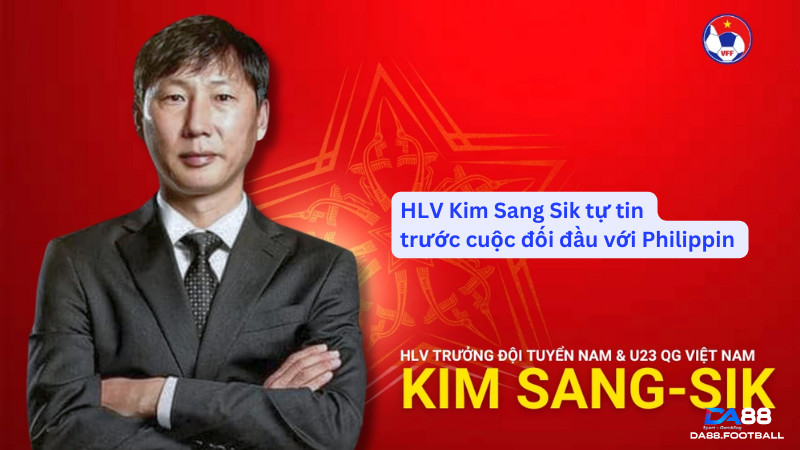 HLV Kim Sang Sik tự tin trước cuộc đối đầu với Philippin 